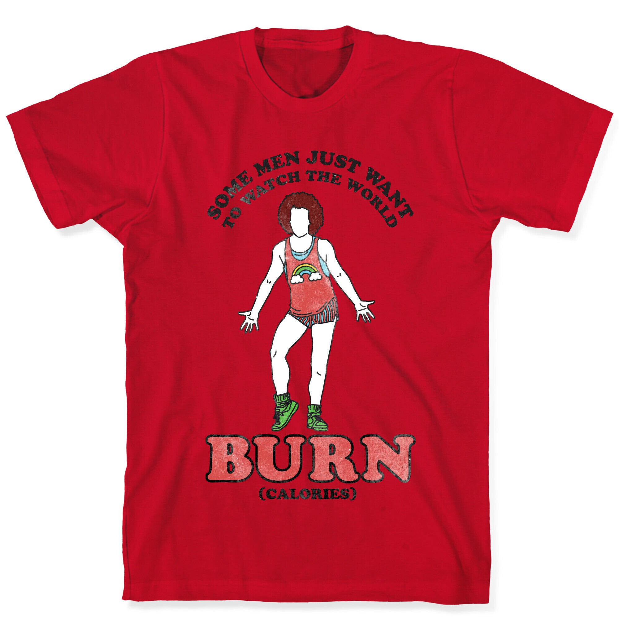 Some Men Just Want To Watch The World Burn Calories T-Shirt